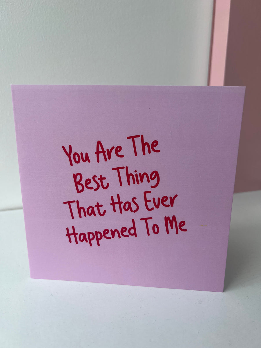 Best Thing That Has Ever Happened To Me” Greeting Card