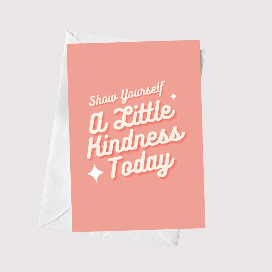 Show Yourself A Little Kindness Today A5 Greeting Card